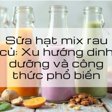 Bí quyết pha chế thức uống dinh dưỡng từ hạt và rau củ tại nhà